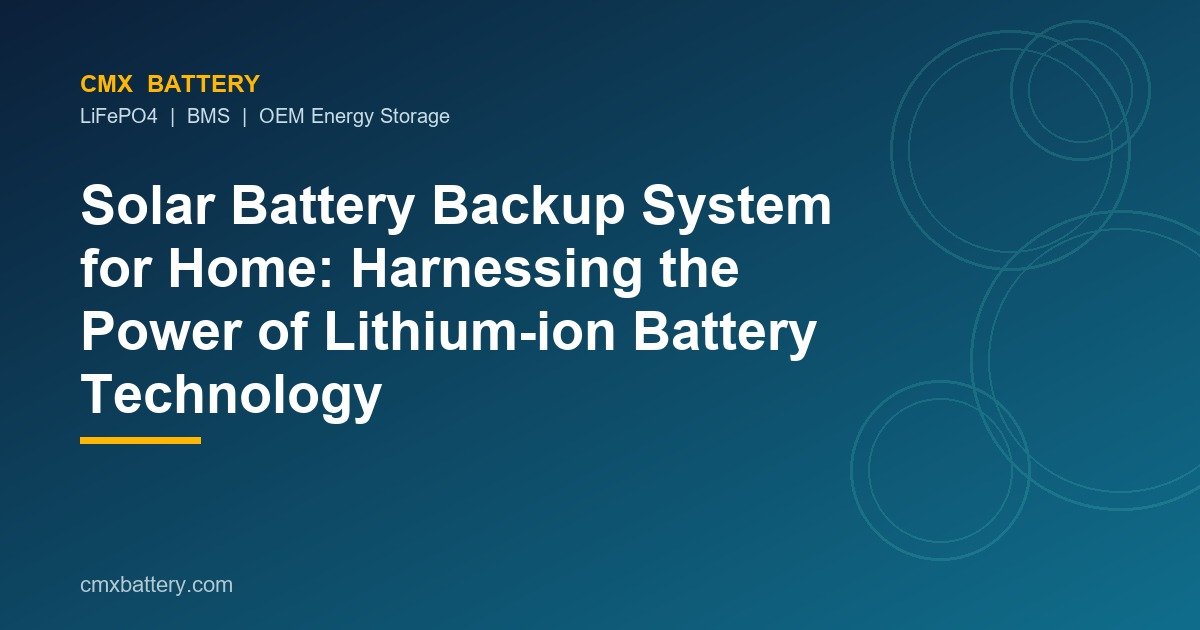 Solar Battery Backup System for Home: Harnessing the Power of Lithium-ion Battery Technology